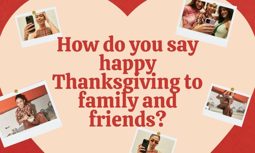 How do you say happy Thanksgiving to family and friends