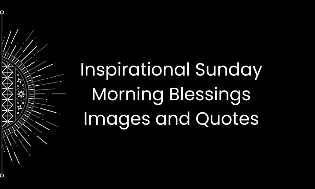 Inspirational Sunday Morning Blessings Images and Quotes