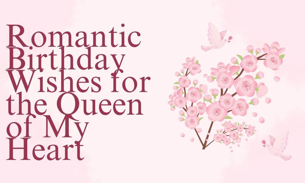 Romantic Birthday Wishes for the Queen of My Heart