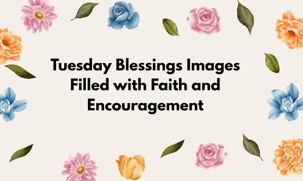 Tuesday Blessings Images Filled with Faith and Encouragement