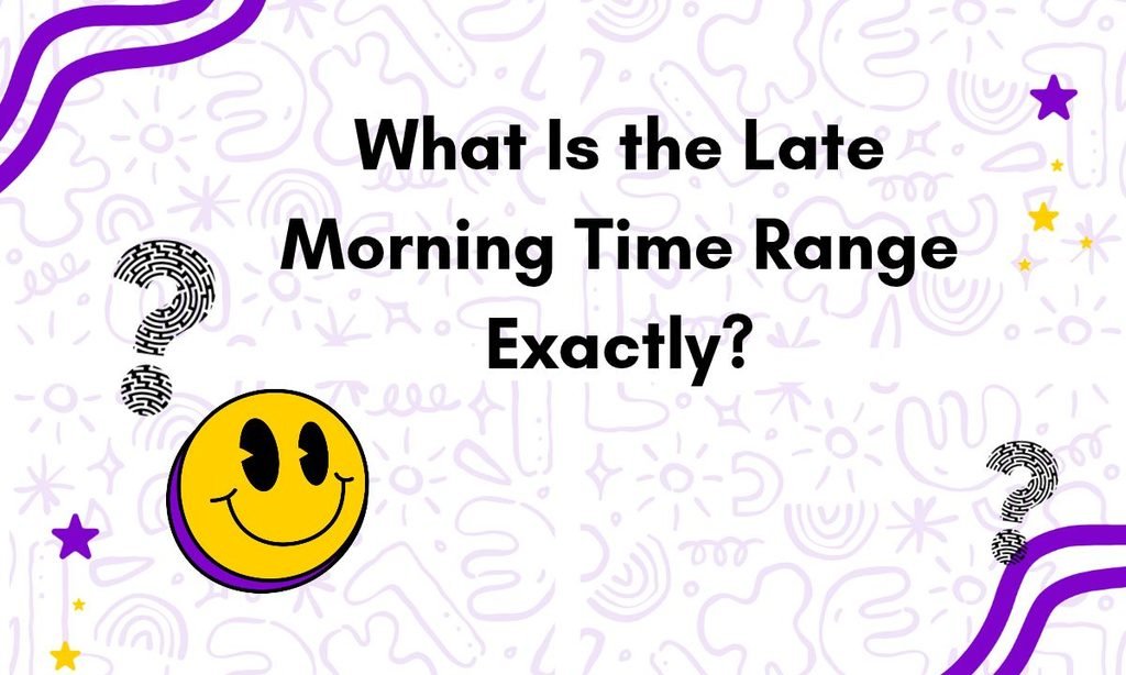 What Is the Late Morning Time Range Exactly_